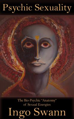 Psychic Sexuality : The Bio-Psychic Anatomy of Sexual Energies