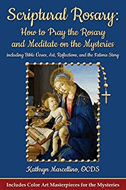 Scriptural Rosary : How to Pray the Rosary and Meditate on the Mysteries Including Bible Verses, Art, Reflections, and the Fatima Story