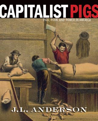 Capitalist Pigs : Pigs, Pork, and Power in America