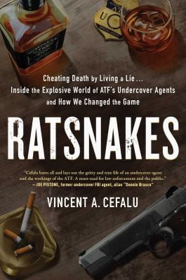 RatSnakes : Cheating Death by Living a Lie: Inside the Explosive World of ATF's Undercover Agents and How We Changed the Game