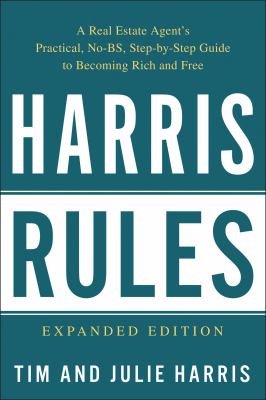 Harris Rules : A Real Estate Agent's Practical, No-BS, Step-By-Step Guide to Becoming Rich and Free