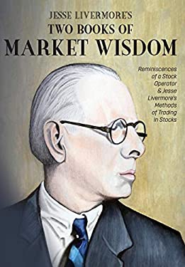 Jesse Livermore's Two Books of Market Wisdom : Reminiscences of a Stock Operator and Jesse Livermore's Methods of Trading in Stocks