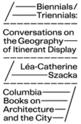 Biennials/Triennials : Conversations on the Geography of Itinerant Display