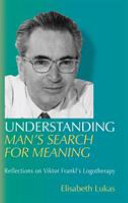 Understanding Man's Search for Meaning : Reflections on Viktor Frankl's Logotherapy