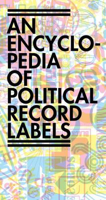 Encyclopedia of Political Record Labels : Thought, Practice, and Actions
