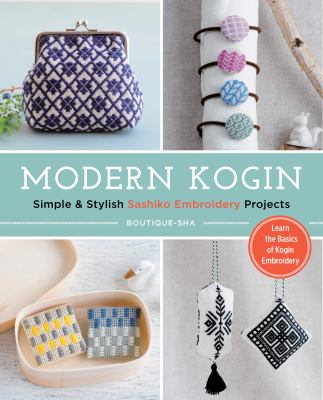 Modern Kogin : Sweet and Simple Sashiko Embroidery Designs and Projects