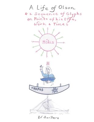 A Life of Olson : & a Sequence of Glyphs on Points of His Life, Work, and Times