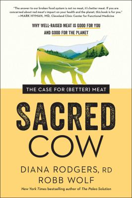 Sacred Cow : The Case for (Better) Meat: Why Well-Raised Meat Is Good for You and Good for the Planet