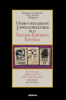 Género y Sexualidad en Tres Novelas Proletarias de la Segunda República Española : El Confidente - ¿dónde Está Dios? - ¿Quo Vadis, Burguesía?