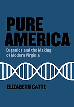 Pure America : Eugenics and the Making of Modern Virginia