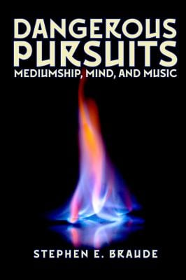 Dangerous Pursuits : Mediumship, Mind, and Music