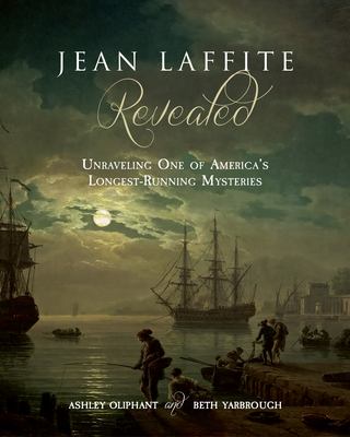Jean Laffite Revealed : Unraveling One of America's Longest Running Mysteries