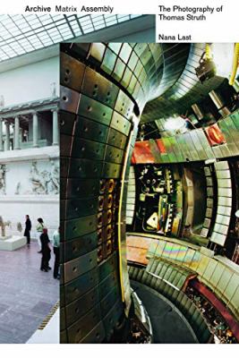 Archive, Matrix, Assembly : The Photographs of Thomas Struth