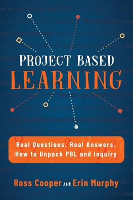 Project Based Learning : Real Questions. Real Answers. How to Unpack PBL and Inquiry