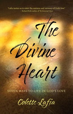 The Divine Heart : Seven Ways to Live in God's Love