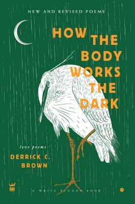 How the Body Works the Dark : New and Revised Poems