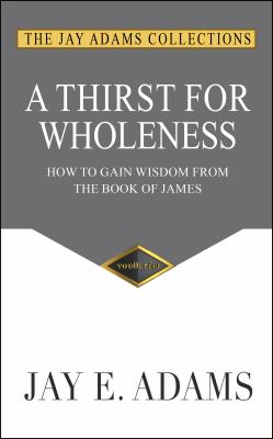 A Thirst for Wholeness : How to Gain Wisdom from the Book of James