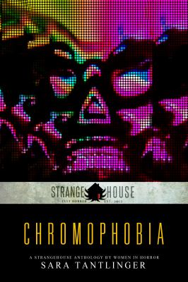 Chromophobia : A Strangehouse Anthology by Women in Horror