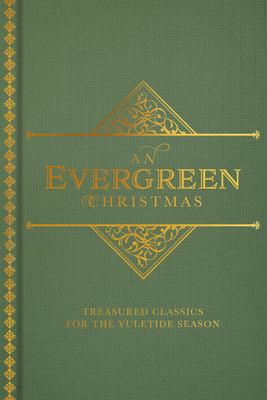 An Evergreen Christmas : Treasured Classics for the Yuletide Season
