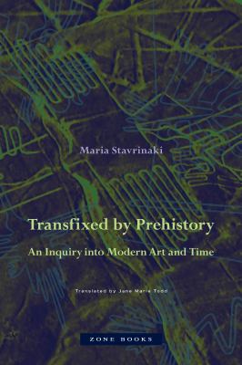 Transfixed by Prehistory : An Inquiry into Modern Art and Time