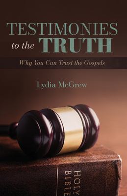 Testimonies to the Truth : Why You Can Trust the Gospels