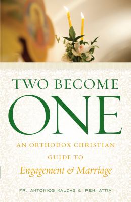 Two Become One : An Orthodox Christian Guide to Engagement and Marriage