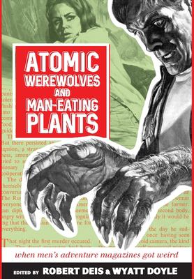Atomic Werewolves and Man-Eating Plants : When Men's Adventure Magazines Got Weird