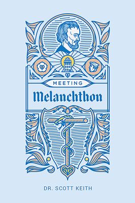 Meeting Melanchthon : A Brief Biographical Sketch of Philip Melanchthon and a Few Samples of His Writing