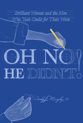 Oh No He Didn't! : Brilliant Women and the Men Who Took Credit for Their Work