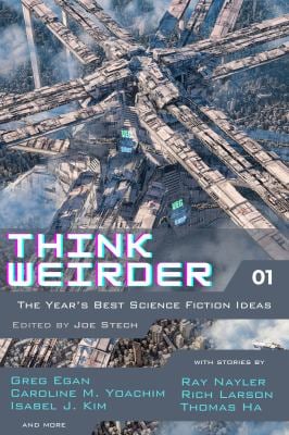 Think Weirder Volume 1 : The Year's Best Science Fiction Ideas