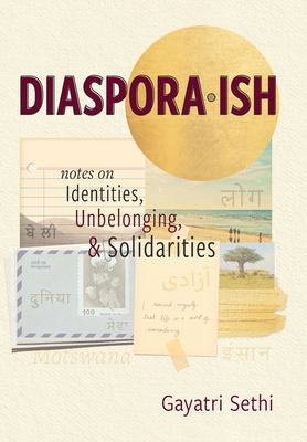 Diaspora-Ish : Notes on Identities, Unbelonging, and Solidarities