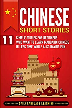 Chinese Short Stories : 11 Simple Stories for Beginners Who Want to Learn Mandarin Chinese in Less Time While Also Having Fun