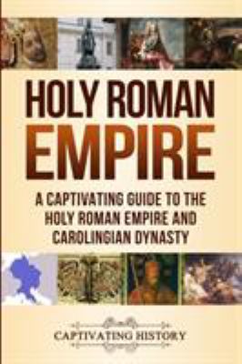Holy Roman Empire : A Captivating Guide to the Holy Roman Empire and Carolingian Dynasty