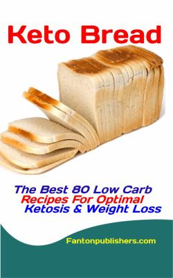 Keto Bread : The Best 80 Low Carb Recipes for Optimal Ketosis and Weight Loss
