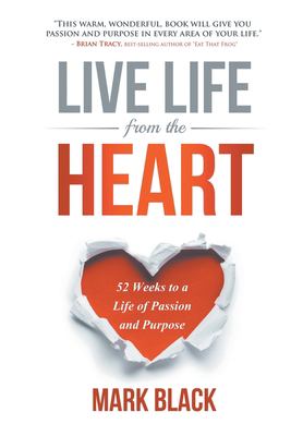Live Life from the Heart : 52 Weeks to a Life of Passion and Purpose