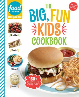 Food Network Magazine the Big, Fun Kids Cookbook : 150+ Recipes for Young Chefs