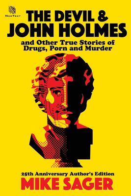 The Devil and John Holmes : And Other True Stories of Drugs, Porn and Murder: and Other True Stories of Drugs, Porn and Murder