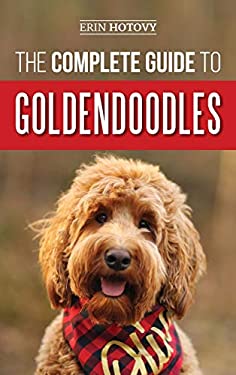 The Complete Guide to Goldendoodles : How to Find, Train, Feed, Groom, and Love Your New Goldendoodle Puppy