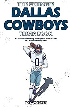 The Ultimate Dallas Cowboys Trivia Book : A Collection of Amazing Trivia Quizzes and Fun Facts for Die-Hard Cowboys Fans!