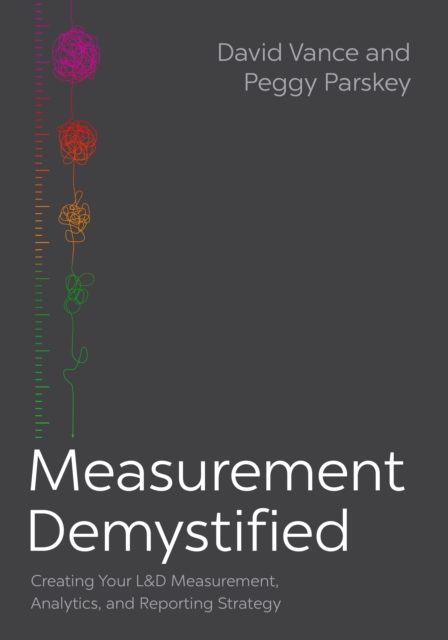 Measurement Demystified : Creating Your l&d Measurement, Analytics, and Reporting Strategy