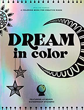 Dream in Color : A Coloring Book for Creative Minds (Featuring 40 Bonus Waterproof Stickers!)