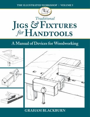 Traditional Jigs and Fixtures for Handtools : A Manual of Devices for Woodworking