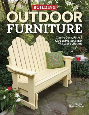 Building Outdoor Furniture : Classic Deck, Patio and Garden Projects That Will Last a Lifetime