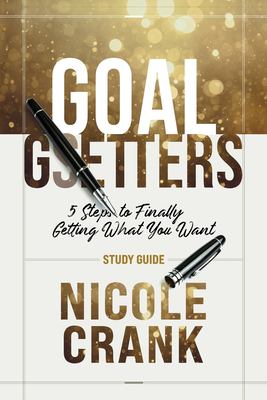 Goal Getters - Study Guide : 5 Steps to Finally Getting What You Want