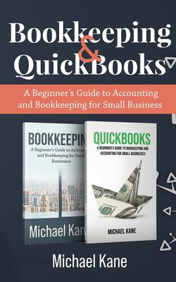 Bookkeeping and QuickBooks : A Beginner's Guide to Accounting and Bookkeeping for Small Business