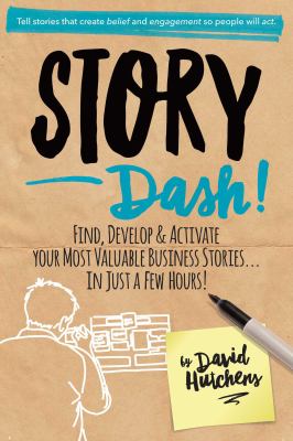 Story Dash : Find, Develop, and Activate Your Most Valuable Business Stories ... in Just a Few Hours