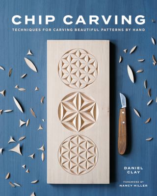 Chip Carving : Techniques for Carving Beautiful Patterns by Hand
