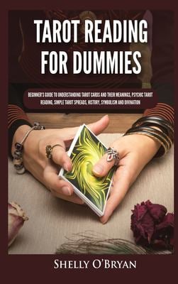 Tarot Reading for Dummies : Beginner's Guide to Understanding Tarot Cards and Their Meanings, Psychic Tarot Reading, Simple Tarot Spreads, History, Sy