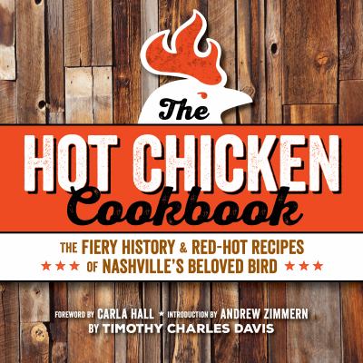 Hot Chicken Cookbook : The Fiery History and Red-Hot Recipes of Nashville's Beloved Bird