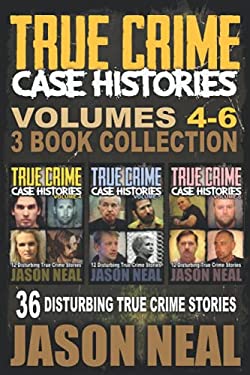 True Crime Case Histories - (Books 4, 5, & 6) : 36 Disturbing True Crime Stories (3 Book True Crime Collection)